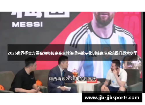 2026世界杯官方宣布为每位参赛主教练提供数字化训练监控系统提升战术水平