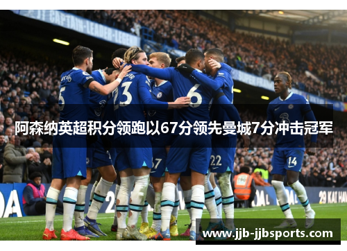 阿森纳英超积分领跑以67分领先曼城7分冲击冠军