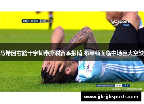 马希因右路十字韧带撕裂赛季报销 布莱顿面临中场巨大空缺