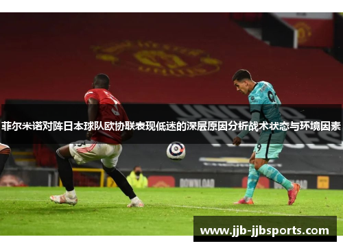 菲尔米诺对阵日本球队欧协联表现低迷的深层原因分析战术状态与环境因素