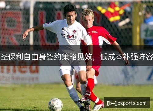 圣保利自由身签约策略见效,低成本补强阵容 圣保利自由身签约策略见效,低成本补强阵容