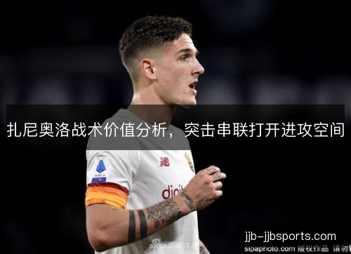 扎尼奥洛战术价值分析，突击串联打开进攻空间